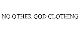 NO OTHER GOD CLOTHING