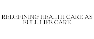 REDEFINING HEALTH CARE AS FULL LIFE CARE