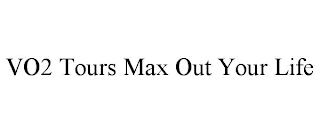 VO2 TOURS MAX OUT YOUR LIFE