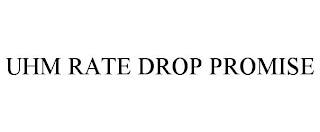 UHM RATE DROP PROMISE