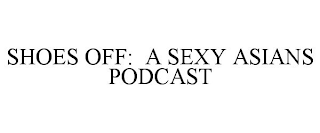 SHOES OFF: A SEXY ASIANS PODCAST