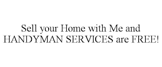 SELL YOUR HOME WITH ME AND HANDYMAN SERVICES ARE FREE!