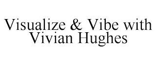 VISUALIZE & VIBE WITH VIVIAN HUGHES