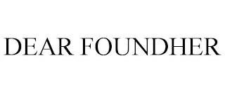 DEAR FOUNDHER