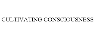 CULTIVATING CONSCIOUSNESS