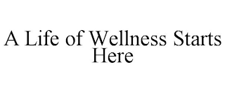 A LIFE OF WELLNESS STARTS HERE