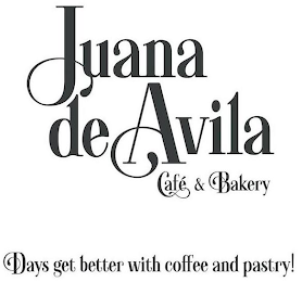 JUANA DE AVILA CAFÉ & BAKERY DAYS GET BETTER WITH COFFEE AND PASTRY!