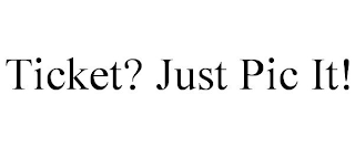 TICKET? JUST PIC IT!