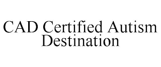 CAD CERTIFIED AUTISM DESTINATION