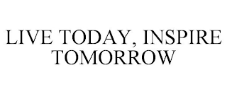 LIVE TODAY, INSPIRE TOMORROW