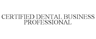 CERTIFIED DENTAL BUSINESS PROFESSIONAL