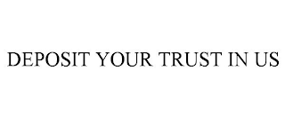 DEPOSIT YOUR TRUST IN US