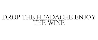 DROP THE HEADACHE ENJOY THE WINE