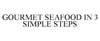 GOURMET SEAFOOD IN 3 SIMPLE STEPS