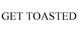 GET TOASTED