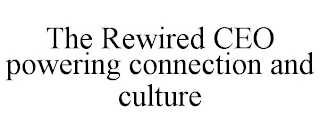 THE REWIRED CEO POWERING CONNECTION AND CULTURE