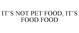 IT'S NOT PET FOOD, IT'S FOOD FOOD