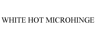 WHITE HOT MICROHINGE