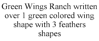 GREEN WINGS RANCH WRITTEN OVER 1 GREEN COLORED WING SHAPE WITH 3 FEATHERS SHAPES