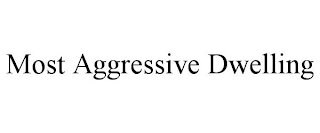 MOST AGGRESSIVE DWELLING