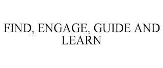 FIND, ENGAGE, GUIDE AND LEARN