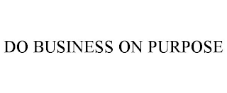 DO BUSINESS ON PURPOSE