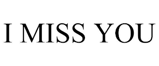 I MISS YOU