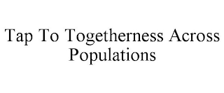 TAP TO TOGETHERNESS ACROSS POPULATIONS