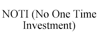 NOTI (NO ONE TIME INVESTMENT)