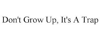 DON'T GROW UP, IT'S A TRAP