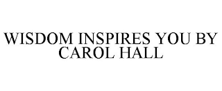 WISDOM INSPIRES YOU BY CAROL HALL