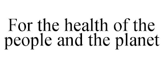 FOR THE HEALTH OF THE PEOPLE AND THE PLANET