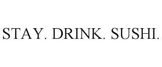 STAY. DRINK. SUSHI.