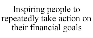 INSPIRING PEOPLE TO REPEATEDLY TAKE ACTION ON THEIR FINANCIAL GOALS