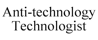 ANTI-TECHNOLOGY TECHNOLOGIST