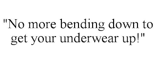 "NO MORE BENDING DOWN TO GET YOUR UNDERWEAR UP!"