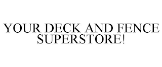 YOUR DECK AND FENCE SUPERSTORE!