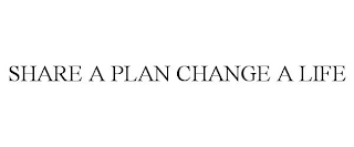 SHARE A PLAN CHANGE A LIFE