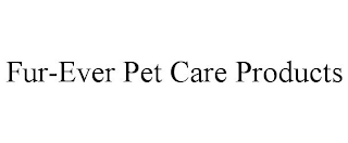 FUR-EVER PET CARE PRODUCTS