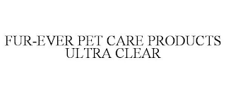 FUR-EVER PET CARE PRODUCTS ULTRA CLEAR