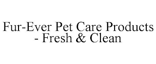 FUR-EVER PET CARE PRODUCTS - FRESH & CLEAN