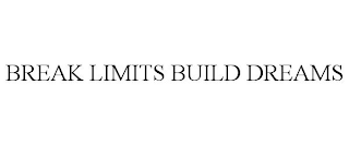 BREAK LIMITS BUILD DREAMS