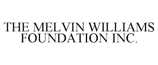 THE MELVIN WILLIAMS FOUNDATION INC.