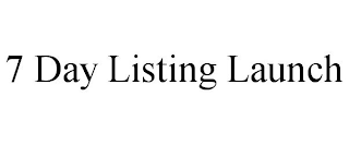 7 DAY LISTING LAUNCH