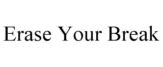 ERASE YOUR BREAK