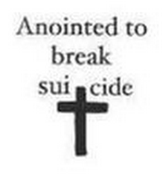 ANOINTED TO BREAK SUICIDE