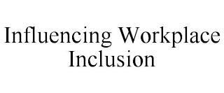 INFLUENCING WORKPLACE INCLUSION