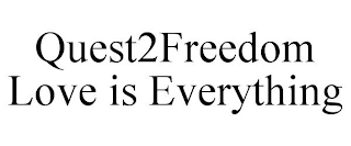 QUEST2FREEDOM LOVE IS EVERYTHING