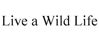 LIVE A WILD LIFE