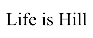 LIFE IS HILL